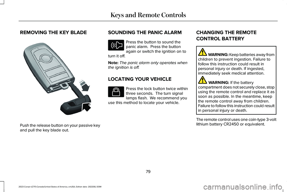 LINCOLN CORSAIR 2023 Manual Online REMOVING THE KEY BLADE
Push the release button on your passive keyand pull the key blade out.
SOUNDING THE PANIC ALARM
Press the button to sound thepanic alarm. Press the buttonagain or switch the ig LINCOLN CORSAIR 2023 Manual Online REMOVING THE KEY BLADE
Push the release button on your passive keyand pull the key blade out.
SOUNDING THE PANIC ALARM
Press the button to sound thepanic alarm. Press the buttonagain or switch the ig