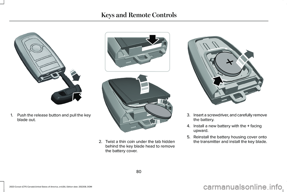 LINCOLN CORSAIR 2023 Manual Online 1.Push the release button and pull the keyblade out.
2.Twist a thin coin under the tab hiddenbehind the key blade head to removethe battery cover.
3.Insert a screwdriver, and carefully removethe batte LINCOLN CORSAIR 2023 Manual Online 1.Push the release button and pull the keyblade out.
2.Twist a thin coin under the tab hiddenbehind the key blade head to removethe battery cover.
3.Insert a screwdriver, and carefully removethe batte