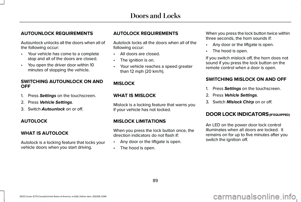 LINCOLN CORSAIR 2023 Owners Manual AUTOUNLOCK REQUIREMENTS
Autounlock unlocks all the doors when all ofthe following occur:
•Your vehicle has come to a completestop and all of the doors are closed.
•You open the driver door within LINCOLN CORSAIR 2023 Owners Manual AUTOUNLOCK REQUIREMENTS
Autounlock unlocks all the doors when all ofthe following occur:
•Your vehicle has come to a completestop and all of the doors are closed.
•You open the driver door within