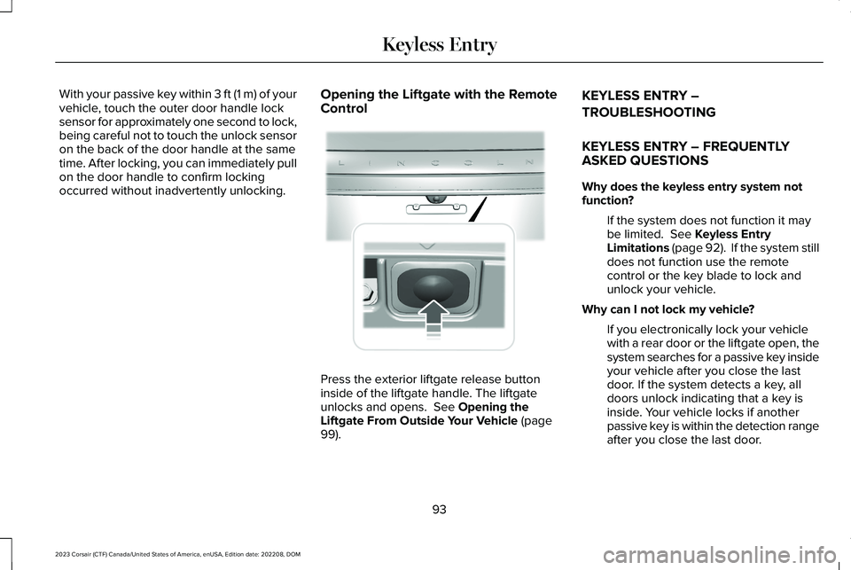 LINCOLN CORSAIR 2023 Owners Manual With your passive key within 3 ft (1 m) of yourvehicle, touch the outer door handle locksensor for approximately one second to lock,being careful not to touch the unlock sensoron the back of the door LINCOLN CORSAIR 2023 Owners Manual With your passive key within 3 ft (1 m) of yourvehicle, touch the outer door handle locksensor for approximately one second to lock,being careful not to touch the unlock sensoron the back of the door