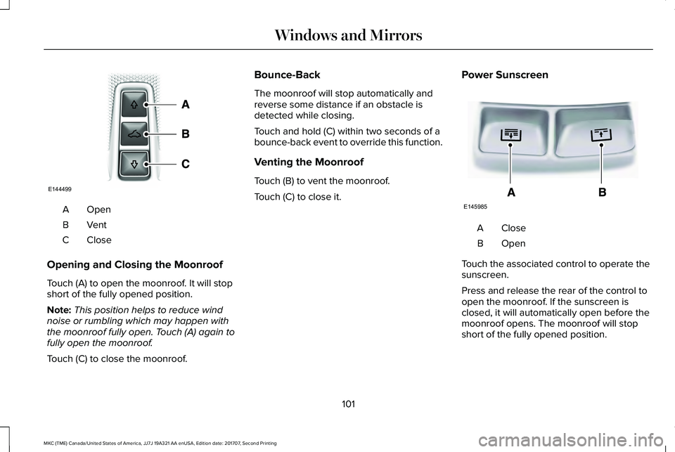 LINCOLN MKC 2018 Owners Manual OpenA
VentB
CloseC
Opening and Closing the Moonroof
Touch (A) to open the moonroof. It will stopshort of the fully opened position.
Note:This position helps to reduce windnoise or rumbling which may h LINCOLN MKC 2018 Owners Manual OpenA
VentB
CloseC
Opening and Closing the Moonroof
Touch (A) to open the moonroof. It will stopshort of the fully opened position.
Note:This position helps to reduce windnoise or rumbling which may h