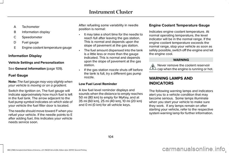 LINCOLN MKC 2018 Owners Manual TachometerA
Information displayB
SpeedometerC
Fuel gaugeD
Engine coolant temperature gaugeE
Information Display
Vehicle Settings and Personalization
See General Information (page 109).
Fuel Gauge
Note LINCOLN MKC 2018 Owners Manual TachometerA
Information displayB
SpeedometerC
Fuel gaugeD
Engine coolant temperature gaugeE
Information Display
Vehicle Settings and Personalization
See General Information (page 109).
Fuel Gauge
Note