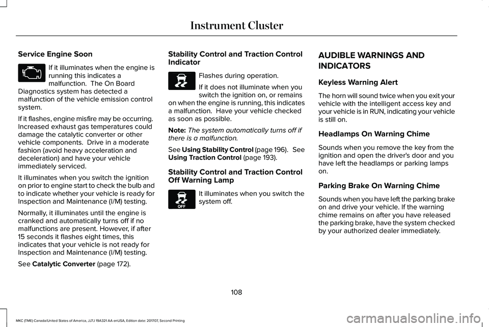 LINCOLN MKC 2018 Owners Manual Service Engine Soon
If it illuminates when the engine isrunning this indicates amalfunction. The On BoardDiagnostics system has detected amalfunction of the vehicle emission controlsystem.
If it flas LINCOLN MKC 2018 Owners Manual Service Engine Soon
If it illuminates when the engine isrunning this indicates amalfunction. The On BoardDiagnostics system has detected amalfunction of the vehicle emission controlsystem.
If it flas
