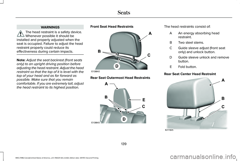 LINCOLN MKC 2018 Owners Manual WARNINGS
The head restraint is a safety device.Whenever possible it should beinstalled and properly adjusted when theseat is occupied. Failure to adjust the headrestraint properly could reduce itseffe LINCOLN MKC 2018 Owners Manual WARNINGS
The head restraint is a safety device.Whenever possible it should beinstalled and properly adjusted when theseat is occupied. Failure to adjust the headrestraint properly could reduce itseffe