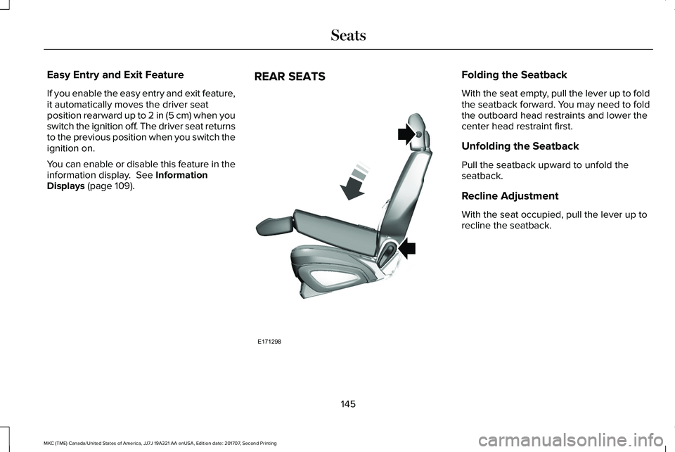 LINCOLN MKC 2018 Owners Manual Easy Entry and Exit Feature
If you enable the easy entry and exit feature,it automatically moves the driver seatposition rearward up to 2 in (5 cm) when youswitch the ignition off. The driver seat ret LINCOLN MKC 2018 Owners Manual Easy Entry and Exit Feature
If you enable the easy entry and exit feature,it automatically moves the driver seatposition rearward up to 2 in (5 cm) when youswitch the ignition off. The driver seat ret