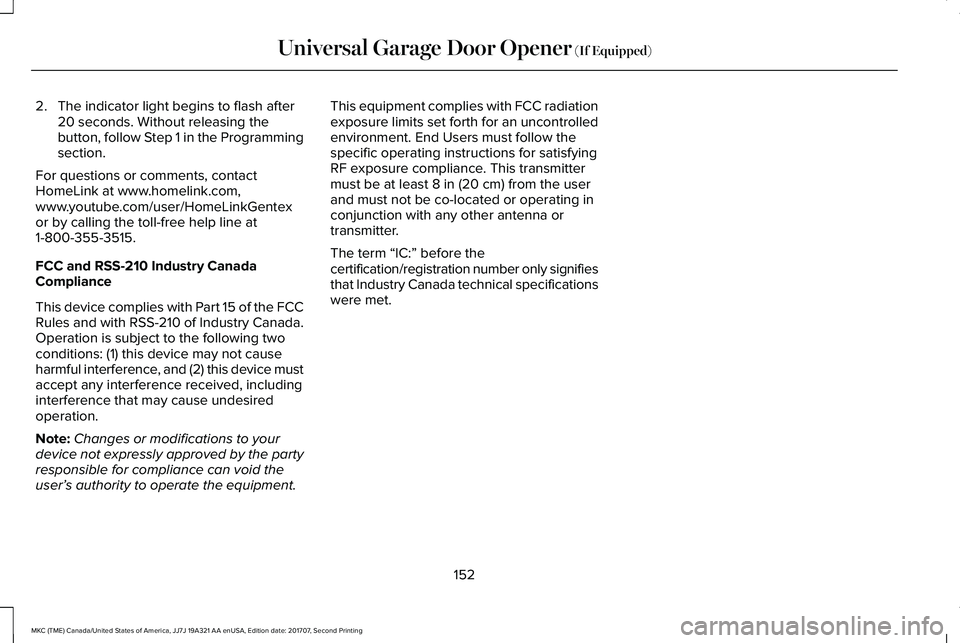 LINCOLN MKC 2018 Owners Manual 2. The indicator light begins to flash after20 seconds. Without releasing thebutton, follow Step 1 in the Programmingsection.
For questions or comments, contactHomeLink at www.homelink.com,www.youtube LINCOLN MKC 2018 Owners Manual 2. The indicator light begins to flash after20 seconds. Without releasing thebutton, follow Step 1 in the Programmingsection.
For questions or comments, contactHomeLink at www.homelink.com,www.youtube