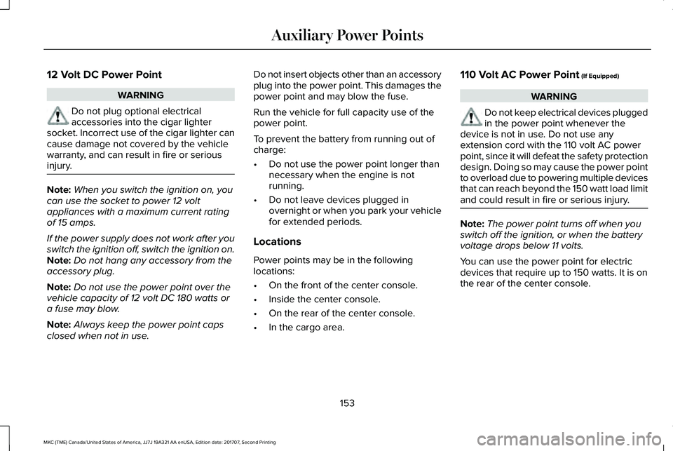 LINCOLN MKC 2018 Owners Manual 12 Volt DC Power Point
WARNING
Do not plug optional electricalaccessories into the cigar lightersocket. Incorrect use of the cigar lighter cancause damage not covered by the vehiclewarranty, and can r LINCOLN MKC 2018 Owners Manual 12 Volt DC Power Point
WARNING
Do not plug optional electricalaccessories into the cigar lightersocket. Incorrect use of the cigar lighter cancause damage not covered by the vehiclewarranty, and can r