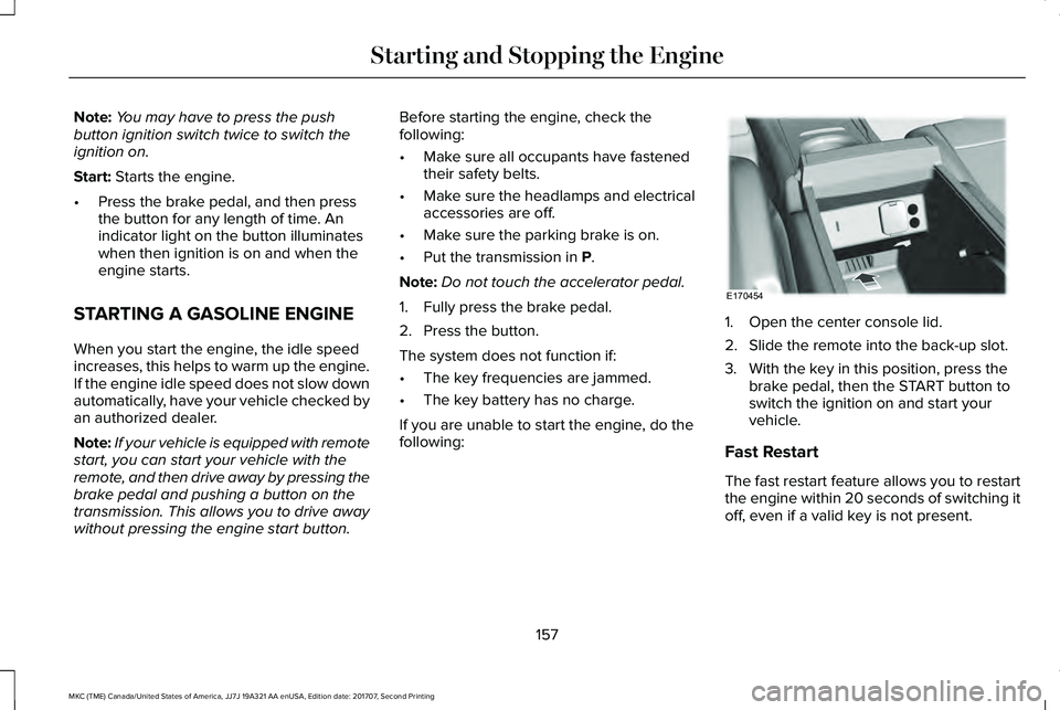 LINCOLN MKC 2018 User Guide Note:You may have to press the pushbutton ignition switch twice to switch theignition on.
Start: Starts the engine.
•Press the brake pedal, and then pressthe button for any length of time. Anindicat LINCOLN MKC 2018 User Guide Note:You may have to press the pushbutton ignition switch twice to switch theignition on.
Start: Starts the engine.
•Press the brake pedal, and then pressthe button for any length of time. Anindicat