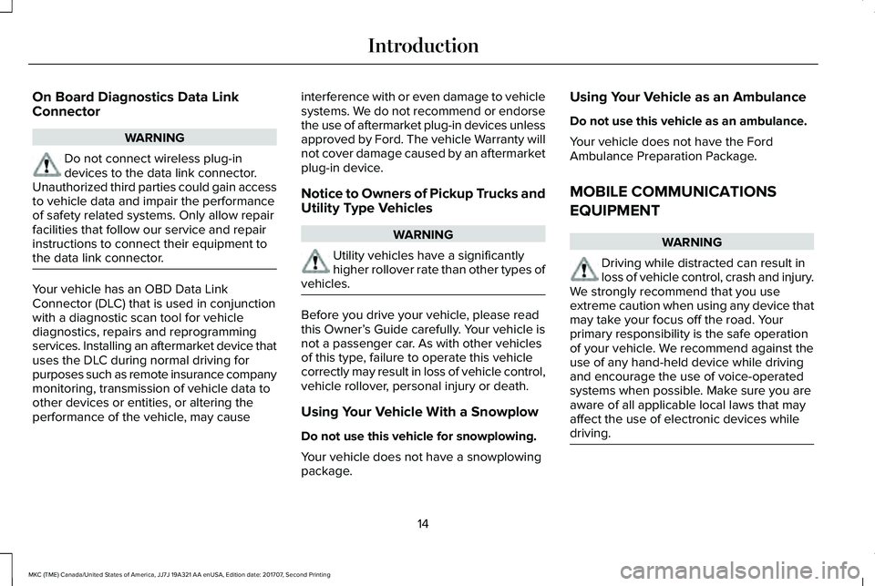 LINCOLN MKC 2018 User Guide On Board Diagnostics Data LinkConnector
WARNING
Do not connect wireless plug-indevices to the data link connector.Unauthorized third parties could gain accessto vehicle data and impair the performance LINCOLN MKC 2018 User Guide On Board Diagnostics Data LinkConnector
WARNING
Do not connect wireless plug-indevices to the data link connector.Unauthorized third parties could gain accessto vehicle data and impair the performance