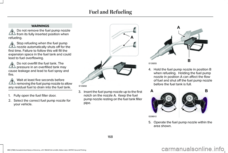 LINCOLN MKC 2018 Owners Manual WARNINGS
Do not remove the fuel pump nozzlefrom its fully inserted position whenrefueling.
Stop refueling when the fuel pumpnozzle automatically shuts off for thefirst time. Failure to follow this wil LINCOLN MKC 2018 Owners Manual WARNINGS
Do not remove the fuel pump nozzlefrom its fully inserted position whenrefueling.
Stop refueling when the fuel pumpnozzle automatically shuts off for thefirst time. Failure to follow this wil