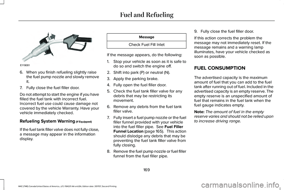 LINCOLN MKC 2018 Owners Manual 6. When you finish refueling slightly raisethe fuel pump nozzle and slowly removeit.
7. Fully close the fuel filler door.
Do not attempt to start the engine if you havefilled the fuel tank with incorr LINCOLN MKC 2018 Owners Manual 6. When you finish refueling slightly raisethe fuel pump nozzle and slowly removeit.
7. Fully close the fuel filler door.
Do not attempt to start the engine if you havefilled the fuel tank with incorr