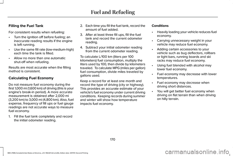 LINCOLN MKC 2018 Owners Manual Filling the Fuel Tank
For consistent results when refueling:
•Turn the ignition off before fueling; aninaccurate reading results if the engineis left running.
•Use the same fill rate (low-medium-h LINCOLN MKC 2018 Owners Manual Filling the Fuel Tank
For consistent results when refueling:
•Turn the ignition off before fueling; aninaccurate reading results if the engineis left running.
•Use the same fill rate (low-medium-h