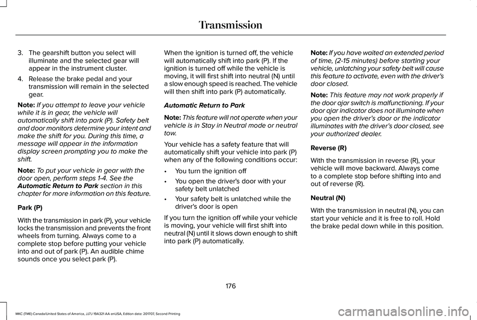 LINCOLN MKC 2018 Owners Manual 3. The gearshift button you select willilluminate and the selected gear willappear in the instrument cluster.
4. Release the brake pedal and yourtransmission will remain in the selectedgear.
Note:If y LINCOLN MKC 2018 Owners Manual 3. The gearshift button you select willilluminate and the selected gear willappear in the instrument cluster.
4. Release the brake pedal and yourtransmission will remain in the selectedgear.
Note:If y
