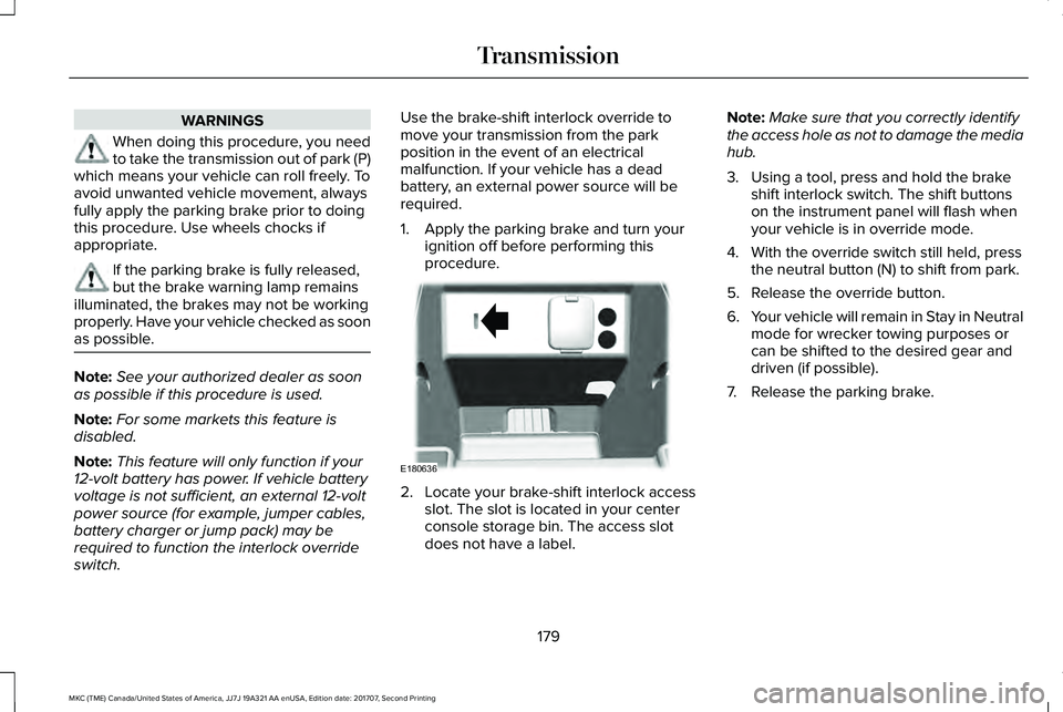 LINCOLN MKC 2018 Owners Manual WARNINGS
When doing this procedure, you needto take the transmission out of park (P)which means your vehicle can roll freely. Toavoid unwanted vehicle movement, alwaysfully apply the parking brake pri LINCOLN MKC 2018 Owners Manual WARNINGS
When doing this procedure, you needto take the transmission out of park (P)which means your vehicle can roll freely. Toavoid unwanted vehicle movement, alwaysfully apply the parking brake pri