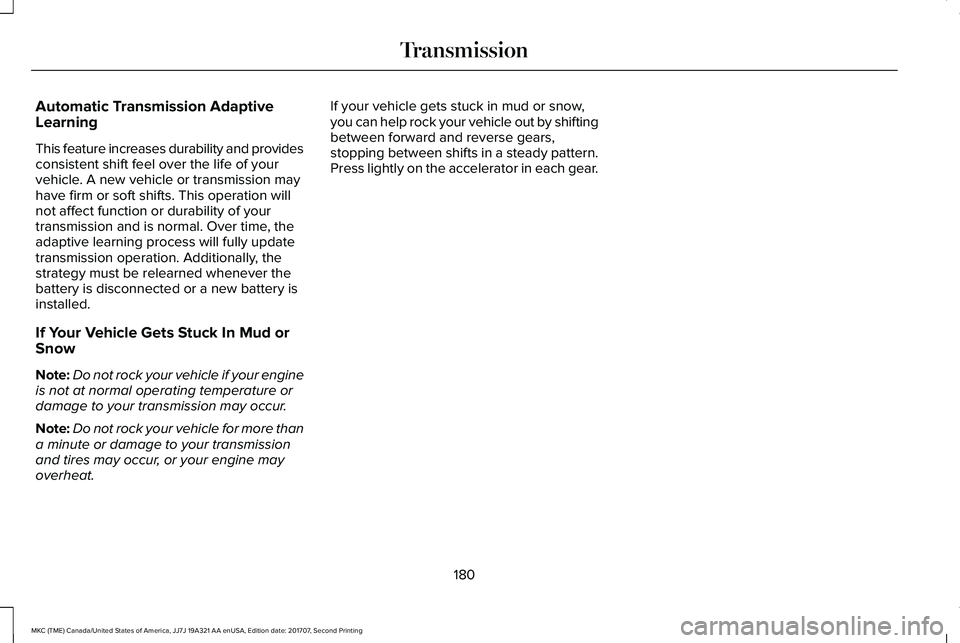 LINCOLN MKC 2018  Owners Manual Automatic Transmission AdaptiveLearning
This feature increases durability and providesconsistent shift feel over the life of yourvehicle. A new vehicle or transmission mayhave firm or soft shifts. Thi