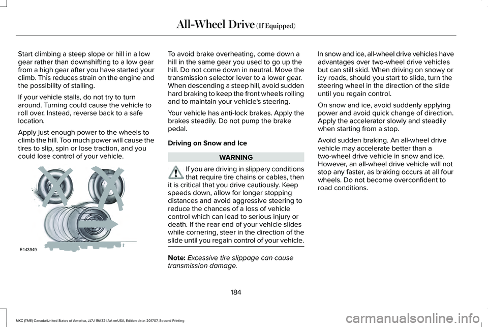 LINCOLN MKC 2018  Owners Manual Start climbing a steep slope or hill in a lowgear rather than downshifting to a low gearfrom a high gear after you have started yourclimb. This reduces strain on the engine andthe possibility of stall