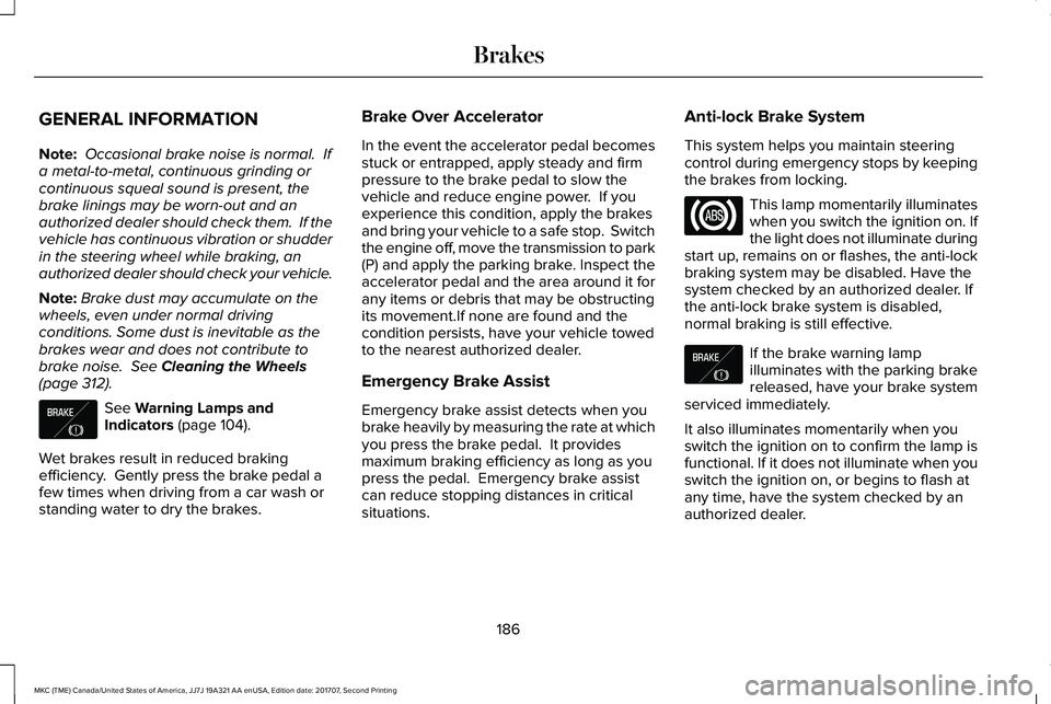 LINCOLN MKC 2018  Owners Manual GENERAL INFORMATION
Note: Occasional brake noise is normal.  Ifa metal-to-metal, continuous grinding orcontinuous squeal sound is present, thebrake linings may be worn-out and anauthorized dealer shou