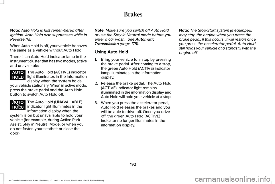 LINCOLN MKC 2018 Owners Manual Note:Auto Hold is last remembered afterignition. Auto Hold also suppresses while inReverse (R).
When Auto Hold is off, your vehicle behavesthe same as a vehicle without Auto Hold.
There is an Auto Hol LINCOLN MKC 2018 Owners Manual Note:Auto Hold is last remembered afterignition. Auto Hold also suppresses while inReverse (R).
When Auto Hold is off, your vehicle behavesthe same as a vehicle without Auto Hold.
There is an Auto Hol