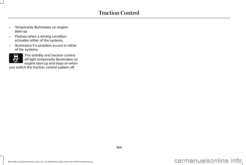 LINCOLN MKC 2018 Workshop Manual •Temporarily illuminates on enginestart-up.
•Flashes when a driving conditionactivates either of the systems.
•Illuminates if a problem occurs in eitherof the systems.
The stability and traction LINCOLN MKC 2018 Workshop Manual •Temporarily illuminates on enginestart-up.
•Flashes when a driving conditionactivates either of the systems.
•Illuminates if a problem occurs in eitherof the systems.
The stability and traction