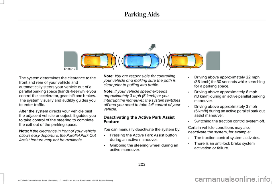 LINCOLN MKC 2018 Owners Manual The system determines the clearance to thefront and rear of your vehicle andautomatically steers your vehicle out of aparallel parking space (hands-free) while youcontrol the accelerator, gearshift an LINCOLN MKC 2018 Owners Manual The system determines the clearance to thefront and rear of your vehicle andautomatically steers your vehicle out of aparallel parking space (hands-free) while youcontrol the accelerator, gearshift an
