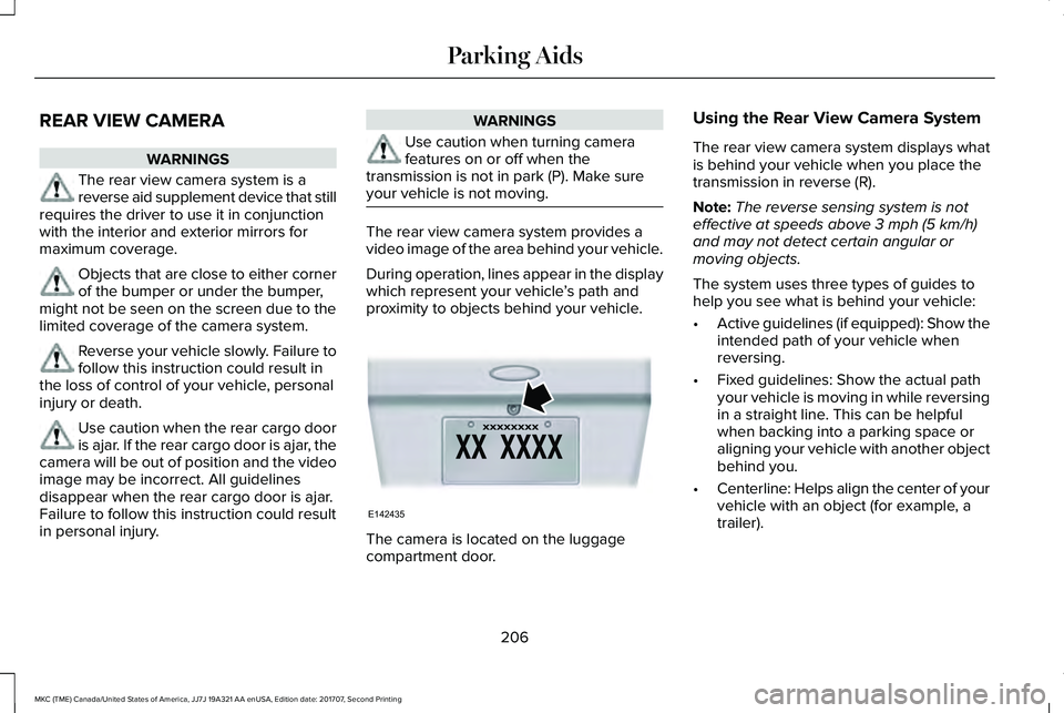LINCOLN MKC 2018 Owners Manual REAR VIEW CAMERA
WARNINGS
The rear view camera system is areverse aid supplement device that stillrequires the driver to use it in conjunctionwith the interior and exterior mirrors formaximum coverage LINCOLN MKC 2018 Owners Manual REAR VIEW CAMERA
WARNINGS
The rear view camera system is areverse aid supplement device that stillrequires the driver to use it in conjunctionwith the interior and exterior mirrors formaximum coverage
