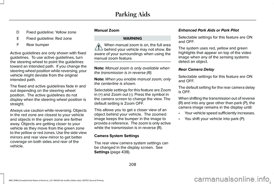 LINCOLN MKC 2018 Owners Manual Fixed guideline: Yellow zoneD
Fixed guideline: Red zoneE
Rear bumperF
Active guidelines are only shown with fixedguidelines. To use active guidelines, turnthe steering wheel to point the guidelinesto LINCOLN MKC 2018 Owners Manual Fixed guideline: Yellow zoneD
Fixed guideline: Red zoneE
Rear bumperF
Active guidelines are only shown with fixedguidelines. To use active guidelines, turnthe steering wheel to point the guidelinesto
