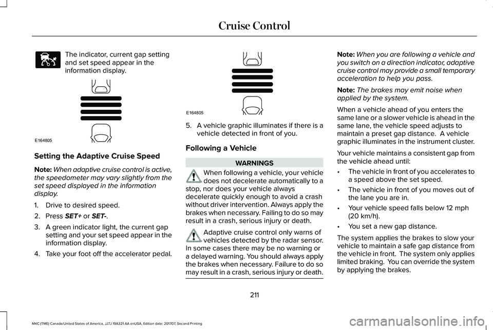 LINCOLN MKC 2018 Owners Manual The indicator, current gap settingand set speed appear in theinformation display.
Setting the Adaptive Cruise Speed
Note:When adaptive cruise control is active,the speedometer may vary slightly from t LINCOLN MKC 2018 Owners Manual The indicator, current gap settingand set speed appear in theinformation display.
Setting the Adaptive Cruise Speed
Note:When adaptive cruise control is active,the speedometer may vary slightly from t