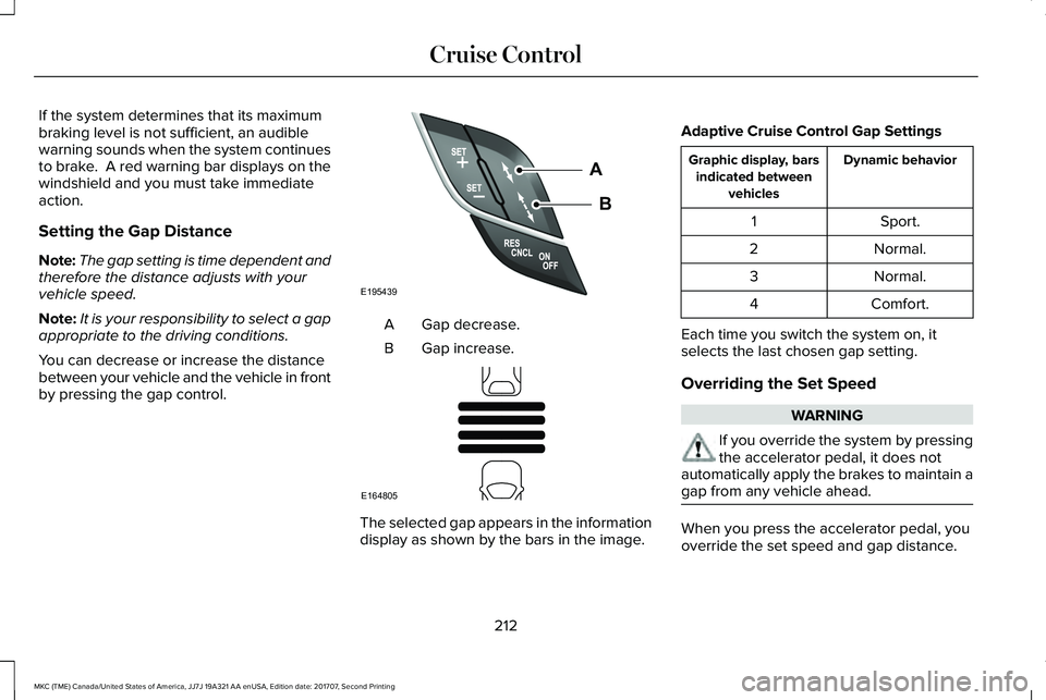 LINCOLN MKC 2018 Owners Manual If the system determines that its maximumbraking level is not sufficient, an audiblewarning sounds when the system continuesto brake. A red warning bar displays on thewindshield and you must take imm LINCOLN MKC 2018 Owners Manual If the system determines that its maximumbraking level is not sufficient, an audiblewarning sounds when the system continuesto brake. A red warning bar displays on thewindshield and you must take imm