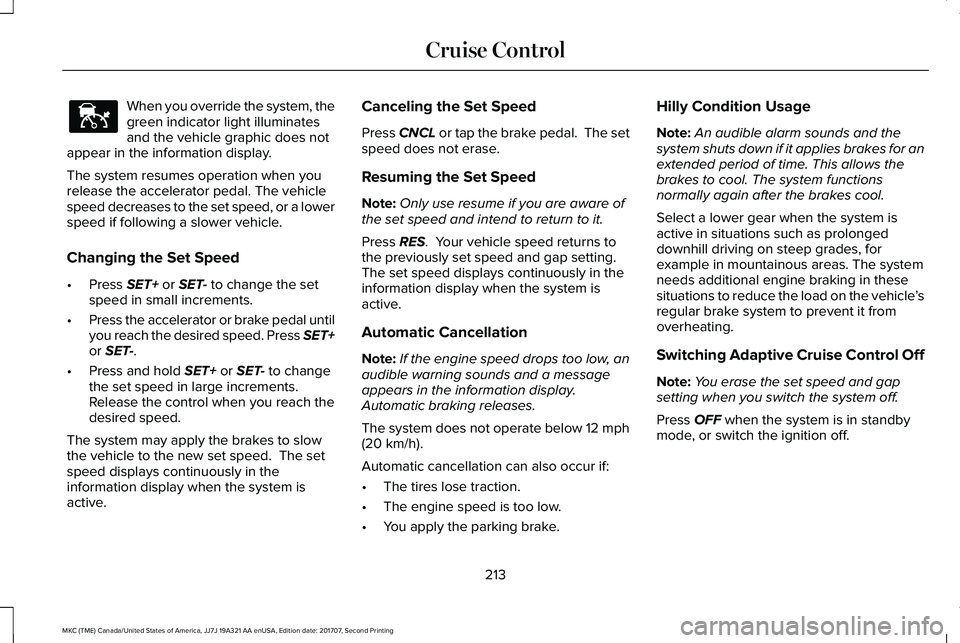 LINCOLN MKC 2018  Owners Manual When you override the system, thegreen indicator light illuminatesand the vehicle graphic does notappear in the information display.
The system resumes operation when yourelease the accelerator pedal.