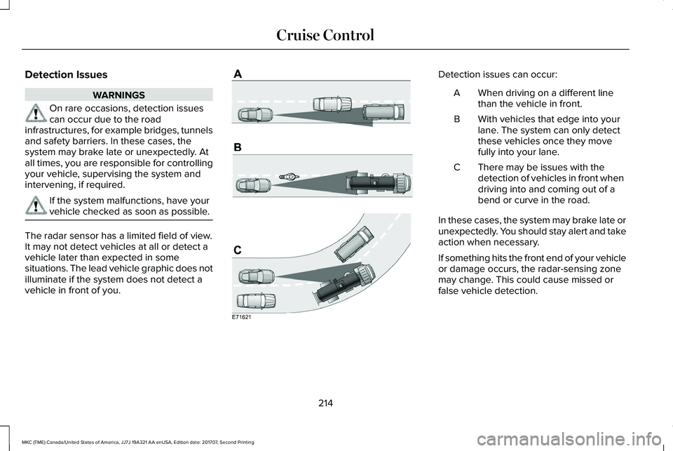 LINCOLN MKC 2018 Owners Manual Detection Issues
WARNINGS
On rare occasions, detection issuescan occur due to the roadinfrastructures, for example bridges, tunnelsand safety barriers. In these cases, thesystem may brake late or unex LINCOLN MKC 2018 Owners Manual Detection Issues
WARNINGS
On rare occasions, detection issuescan occur due to the roadinfrastructures, for example bridges, tunnelsand safety barriers. In these cases, thesystem may brake late or unex