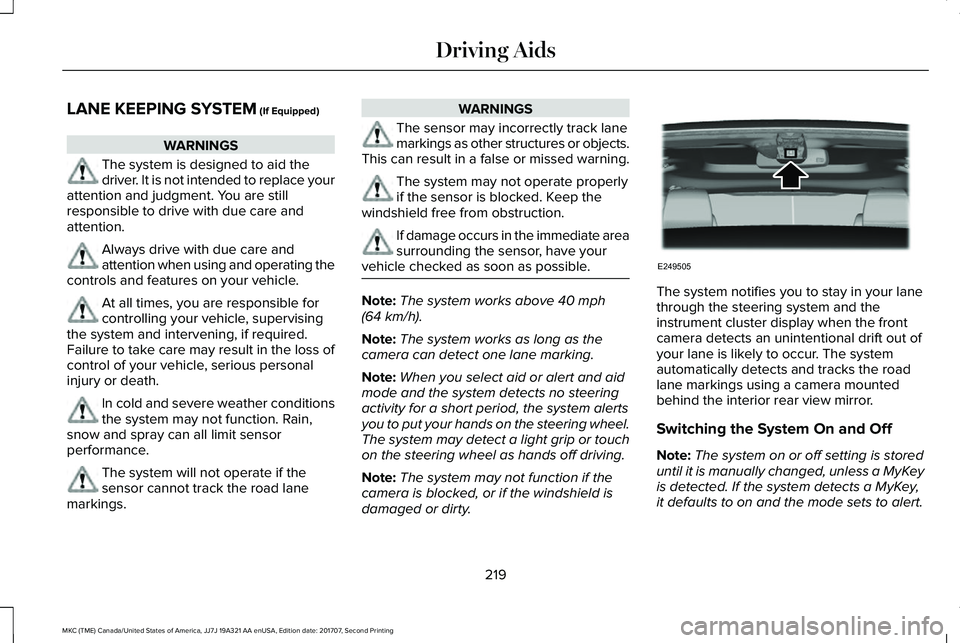 LINCOLN MKC 2018 Owners Manual LANE KEEPING SYSTEM (If Equipped)
WARNINGS
The system is designed to aid thedriver. It is not intended to replace yourattention and judgment. You are stillresponsible to drive with due care andattenti LINCOLN MKC 2018 Owners Manual LANE KEEPING SYSTEM (If Equipped)
WARNINGS
The system is designed to aid thedriver. It is not intended to replace yourattention and judgment. You are stillresponsible to drive with due care andattenti