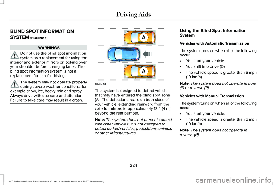 LINCOLN MKC 2018 Owners Manual BLIND SPOT INFORMATION
SYSTEM (If Equipped)
WARNINGS
Do not use the blind spot informationsystem as a replacement for using theinterior and exterior mirrors or looking overyour shoulder before changin LINCOLN MKC 2018 Owners Manual BLIND SPOT INFORMATION
SYSTEM (If Equipped)
WARNINGS
Do not use the blind spot informationsystem as a replacement for using theinterior and exterior mirrors or looking overyour shoulder before changin