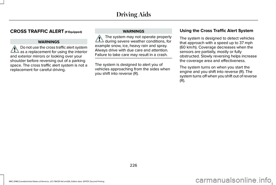 LINCOLN MKC 2018 Service Manual CROSS TRAFFIC ALERT (If Equipped)
WARNINGS
Do not use the cross traffic alert systemas a replacement for using the interiorand exterior mirrors or looking over yourshoulder before reversing out of a p