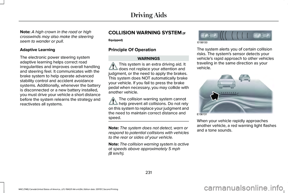 LINCOLN MKC 2018 Service Manual Note:A high crown in the road or highcrosswinds may also make the steeringseem to wander or pull.
Adaptive Learning
The electronic power steering systemadaptive learning helps correct roadirregulariti
