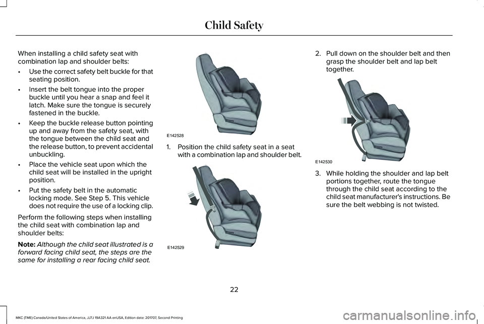 LINCOLN MKC 2018 Owners Manual When installing a child safety seat withcombination lap and shoulder belts:
•Use the correct safety belt buckle for thatseating position.
•Insert the belt tongue into the properbuckle until you he LINCOLN MKC 2018 Owners Manual When installing a child safety seat withcombination lap and shoulder belts:
•Use the correct safety belt buckle for thatseating position.
•Insert the belt tongue into the properbuckle until you he
