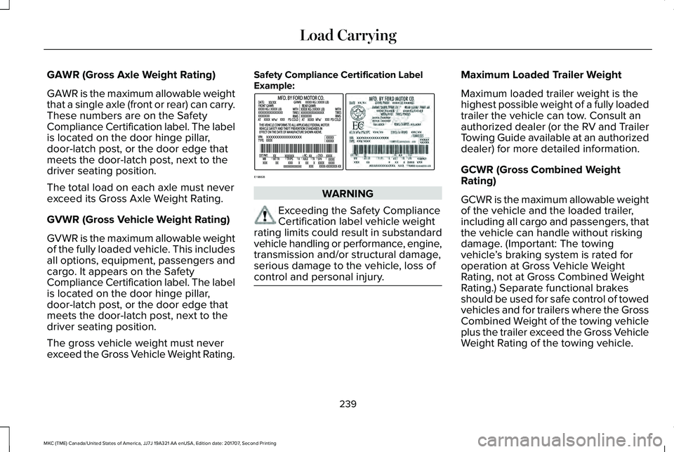 LINCOLN MKC 2018 Owners Manual GAWR (Gross Axle Weight Rating)
GAWR is the maximum allowable weightthat a single axle (front or rear) can carry.These numbers are on the SafetyCompliance Certification label. The labelis located on t LINCOLN MKC 2018 Owners Manual GAWR (Gross Axle Weight Rating)
GAWR is the maximum allowable weightthat a single axle (front or rear) can carry.These numbers are on the SafetyCompliance Certification label. The labelis located on t