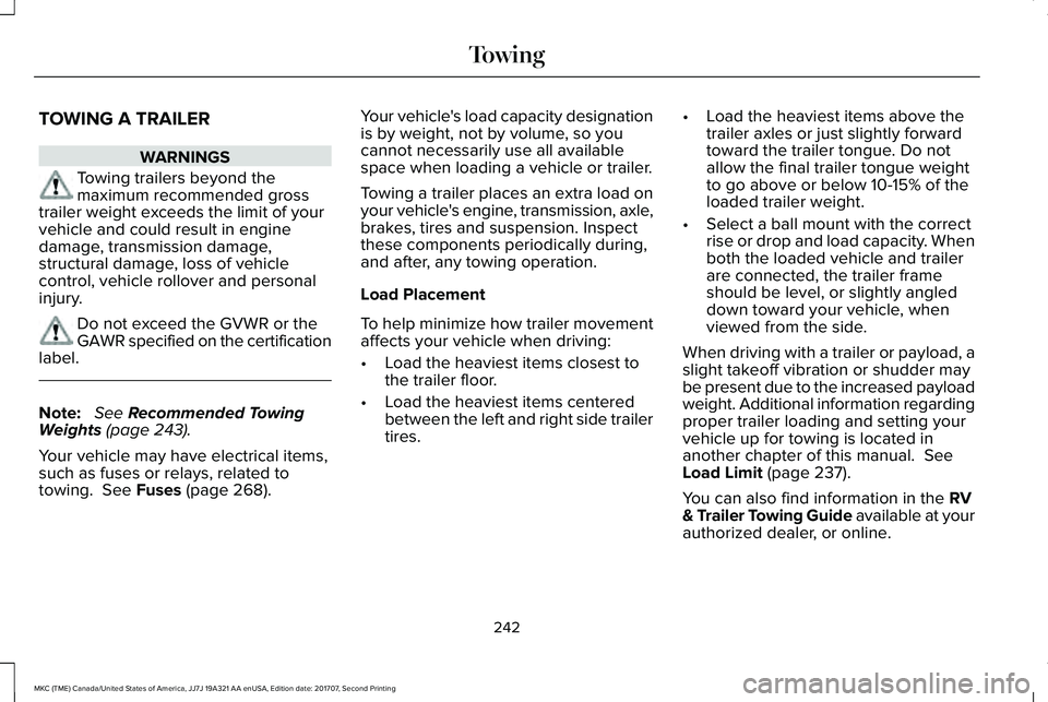 LINCOLN MKC 2018 Owners Manual TOWING A TRAILER
WARNINGS
Towing trailers beyond themaximum recommended grosstrailer weight exceeds the limit of yourvehicle and could result in enginedamage, transmission damage,structural damage, lo LINCOLN MKC 2018 Owners Manual TOWING A TRAILER
WARNINGS
Towing trailers beyond themaximum recommended grosstrailer weight exceeds the limit of yourvehicle and could result in enginedamage, transmission damage,structural damage, lo