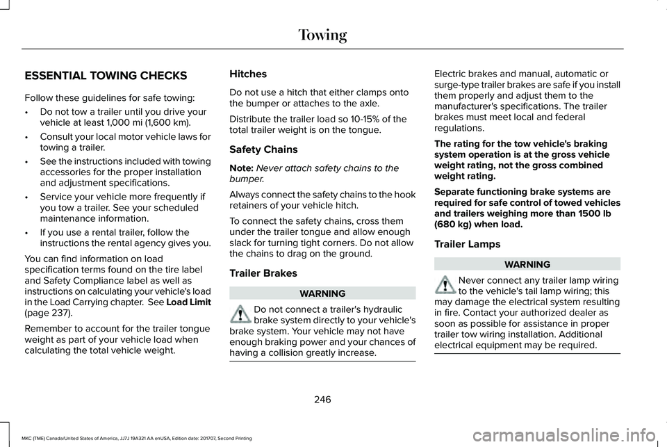 LINCOLN MKC 2018  Owners Manual ESSENTIAL TOWING CHECKS
Follow these guidelines for safe towing:
•Do not tow a trailer until you drive yourvehicle at least 1,000 mi (1,600 km).
•Consult your local motor vehicle laws fortowing a 