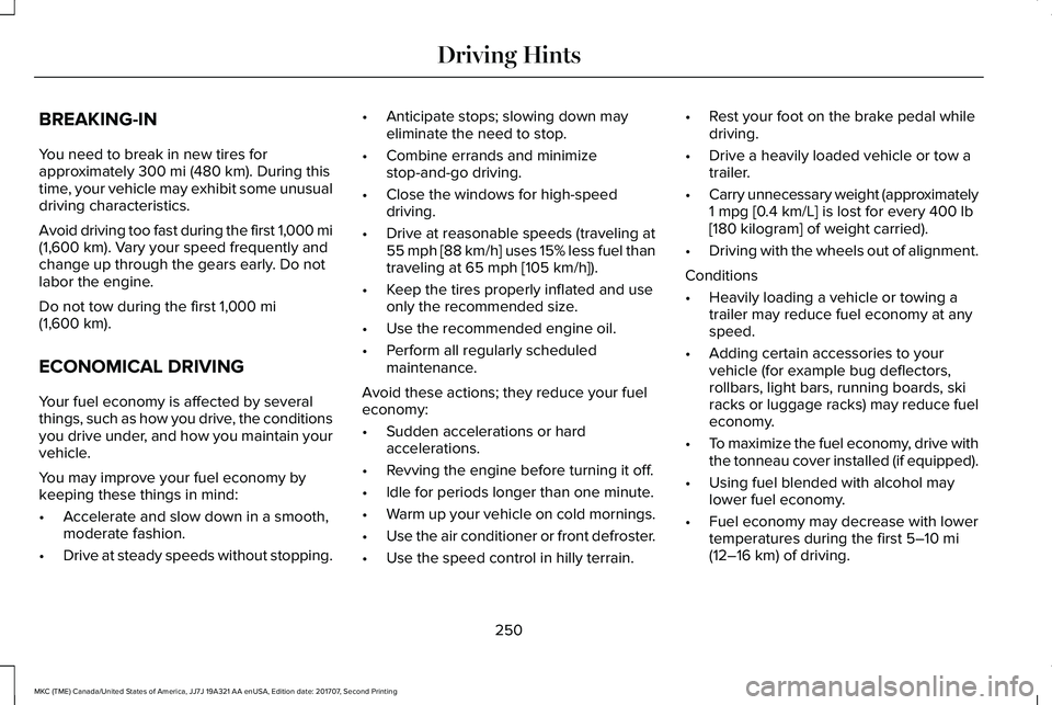LINCOLN MKC 2018  Owners Manual BREAKING-IN
You need to break in new tires forapproximately 300 mi (480 km). During thistime, your vehicle may exhibit some unusualdriving characteristics.
Avoid driving too fast during the first 1,00
