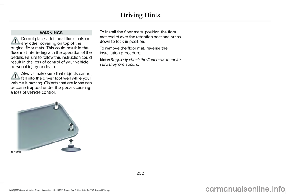 LINCOLN MKC 2018  Owners Manual WARNINGS
Do not place additional floor mats orany other covering on top of theoriginal floor mats. This could result in thefloor mat interfering with the operation of thepedals. Failure to follow this