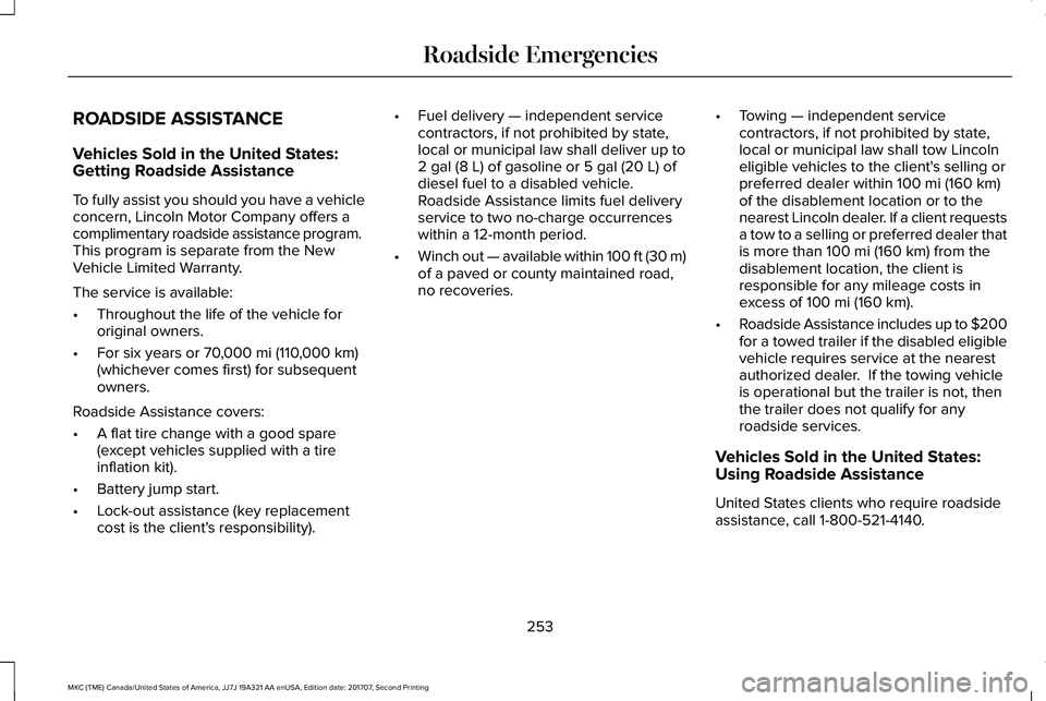 LINCOLN MKC 2018 Owners Manual ROADSIDE ASSISTANCE
Vehicles Sold in the United States:Getting Roadside Assistance
To fully assist you should you have a vehicleconcern, Lincoln Motor Company offers acomplimentary roadside assistance LINCOLN MKC 2018 Owners Manual ROADSIDE ASSISTANCE
Vehicles Sold in the United States:Getting Roadside Assistance
To fully assist you should you have a vehicleconcern, Lincoln Motor Company offers acomplimentary roadside assistance