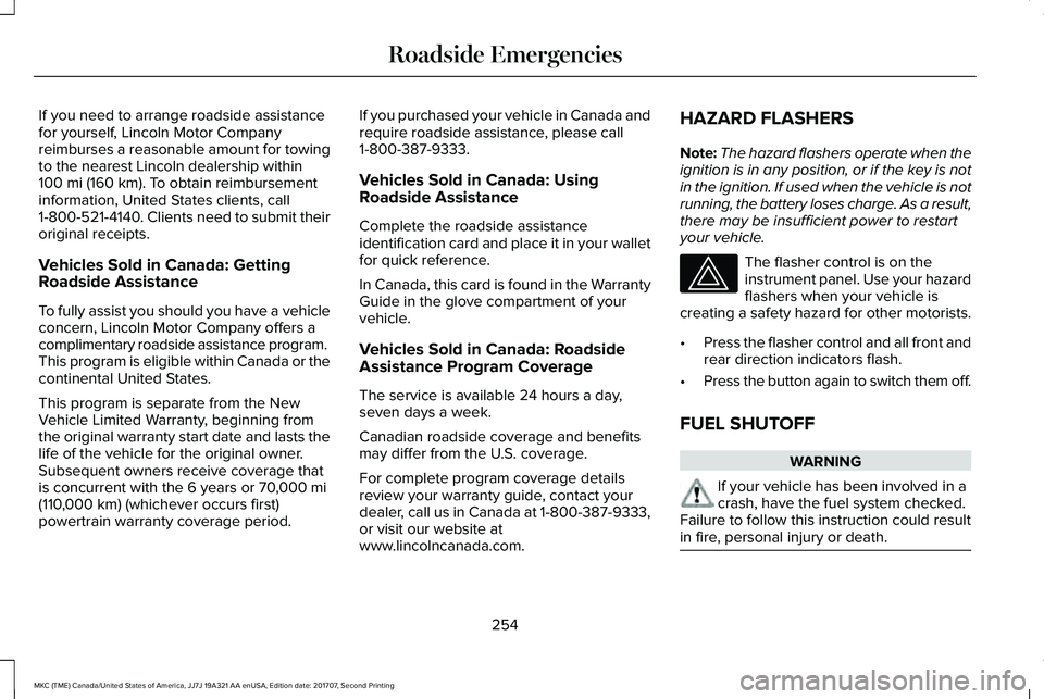 LINCOLN MKC 2018 User Guide If you need to arrange roadside assistancefor yourself, Lincoln Motor Companyreimburses a reasonable amount for towingto the nearest Lincoln dealership within100 mi (160 km). To obtain reimbursementin LINCOLN MKC 2018 User Guide If you need to arrange roadside assistancefor yourself, Lincoln Motor Companyreimburses a reasonable amount for towingto the nearest Lincoln dealership within100 mi (160 km). To obtain reimbursementin