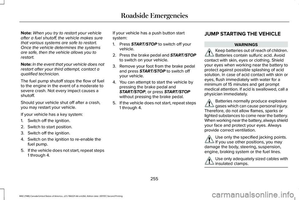 LINCOLN MKC 2018 Owners Manual Note:When you try to restart your vehicleafter a fuel shutoff, the vehicle makes surethat various systems are safe to restart.Once the vehicle determines the systemsare safe, then the vehicle allows y LINCOLN MKC 2018 Owners Manual Note:When you try to restart your vehicleafter a fuel shutoff, the vehicle makes surethat various systems are safe to restart.Once the vehicle determines the systemsare safe, then the vehicle allows y