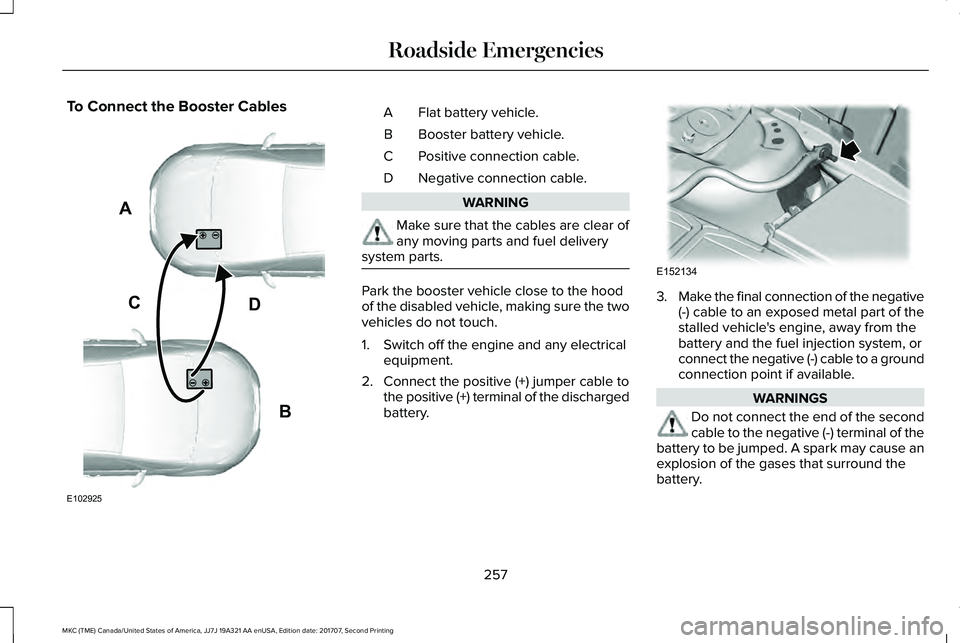 LINCOLN MKC 2018  Owners Manual To Connect the Booster CablesFlat battery vehicle.A
Booster battery vehicle.B
Positive connection cable.C
Negative connection cable.D
WARNING
Make sure that the cables are clear ofany moving parts and