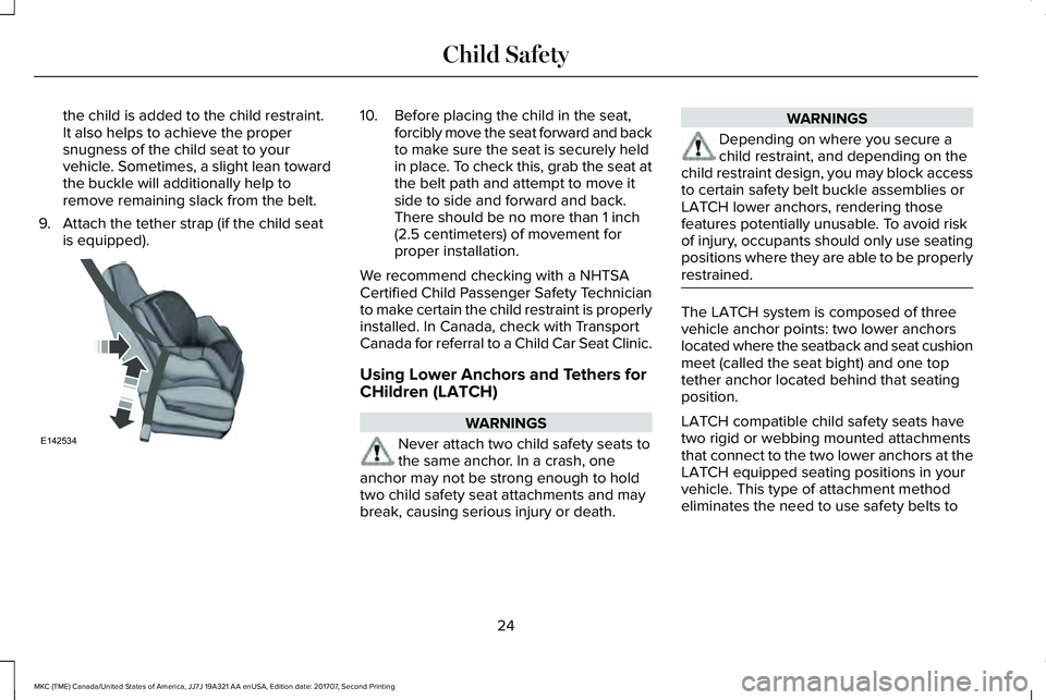 LINCOLN MKC 2018 Owners Manual the child is added to the child restraint.It also helps to achieve the propersnugness of the child seat to yourvehicle. Sometimes, a slight lean towardthe buckle will additionally help toremove remain LINCOLN MKC 2018 Owners Manual the child is added to the child restraint.It also helps to achieve the propersnugness of the child seat to yourvehicle. Sometimes, a slight lean towardthe buckle will additionally help toremove remain