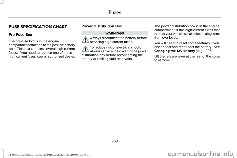 LINCOLN MKC 2018  Owners Manual FUSE SPECIFICATION CHART
Pre-Fuse Box
The pre-fuse box is in the enginecompartment attached to the positive batterypost. This box contains several high currentfuses. If you need to replace one of thes