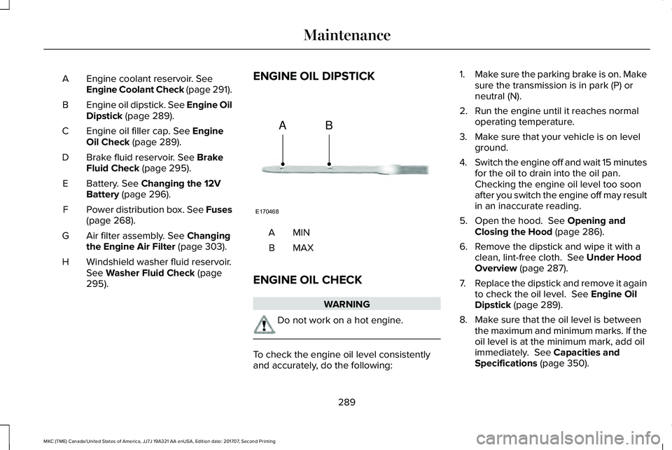 LINCOLN MKC 2018 Owners Manual Engine coolant reservoir. SeeEngine Coolant Check (page 291).A
Engine oil dipstick. See Engine OilDipstick (page 289).B
Engine oil filler cap. See EngineOil Check (page 289).C
Brake fluid reservoir. S LINCOLN MKC 2018 Owners Manual Engine coolant reservoir. SeeEngine Coolant Check (page 291).A
Engine oil dipstick. See Engine OilDipstick (page 289).B
Engine oil filler cap. See EngineOil Check (page 289).C
Brake fluid reservoir. S