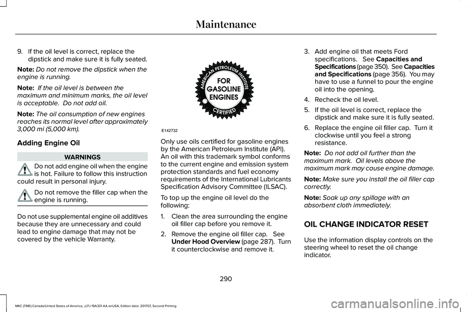 LINCOLN MKC 2018 Owners Manual 9. If the oil level is correct, replace thedipstick and make sure it is fully seated.
Note:Do not remove the dipstick when theengine is running.
Note: If the oil level is between themaximum and minimu LINCOLN MKC 2018 Owners Manual 9. If the oil level is correct, replace thedipstick and make sure it is fully seated.
Note:Do not remove the dipstick when theengine is running.
Note: If the oil level is between themaximum and minimu
