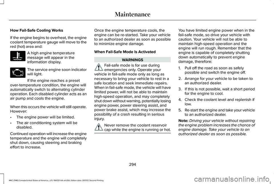 LINCOLN MKC 2018 Manual Online How Fail-Safe Cooling Works
If the engine begins to overheat, the enginecoolant temperature gauge will move to thered (hot) area and:
A high engine temperaturemessage will appear in theinformation dis LINCOLN MKC 2018 Manual Online How Fail-Safe Cooling Works
If the engine begins to overheat, the enginecoolant temperature gauge will move to thered (hot) area and:
A high engine temperaturemessage will appear in theinformation dis