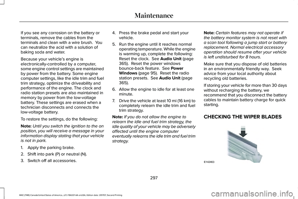 LINCOLN MKC 2018 Owners Manual If you see any corrosion on the battery orterminals, remove the cables from theterminals and clean with a wire brush. Youcan neutralize the acid with a solution ofbaking soda and water.
Because your LINCOLN MKC 2018 Owners Manual If you see any corrosion on the battery orterminals, remove the cables from theterminals and clean with a wire brush. Youcan neutralize the acid with a solution ofbaking soda and water.
Because your